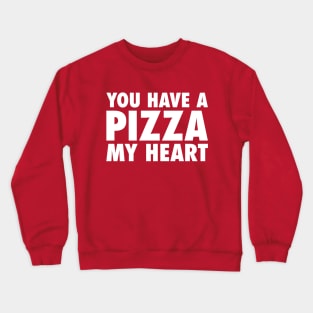 You Have A Pizza My Heart Crewneck Sweatshirt